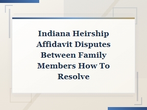Resolving Indiana Heirship Affidavit Family Disputes
