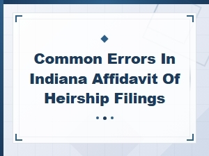 Common Errors in Indiana Affidavit of Heirship Filings